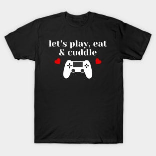 Let's Play Eat and Cuddle Valentines day Gamer tshirt T-Shirt